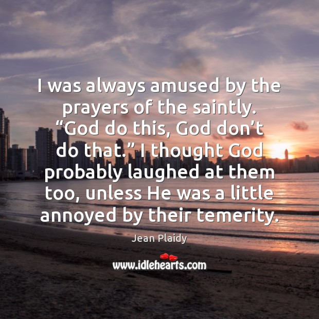 I was always amused by the prayers of the saintly. “God do Jean Plaidy Picture Quote