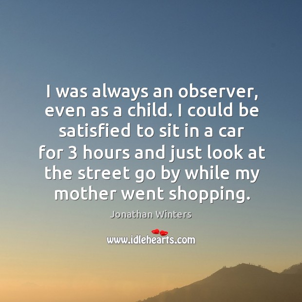 I was always an observer, even as a child. I could be Jonathan Winters Picture Quote