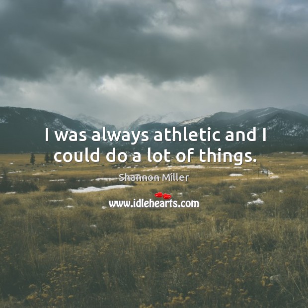 I was always athletic and I could do a lot of things. Image
