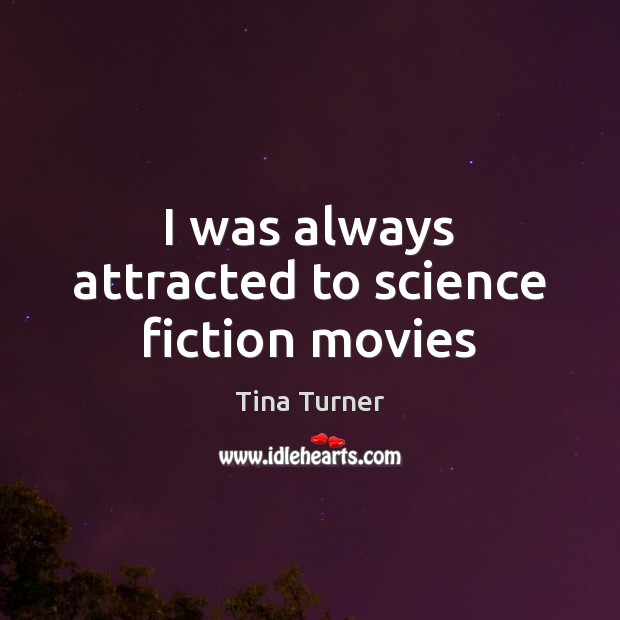 I was always attracted to science fiction movies Tina Turner Picture Quote