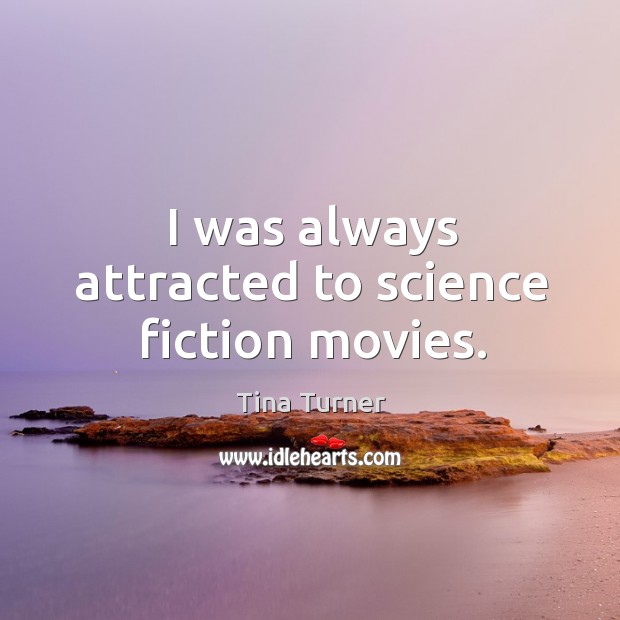 I was always attracted to science fiction movies. Tina Turner Picture Quote