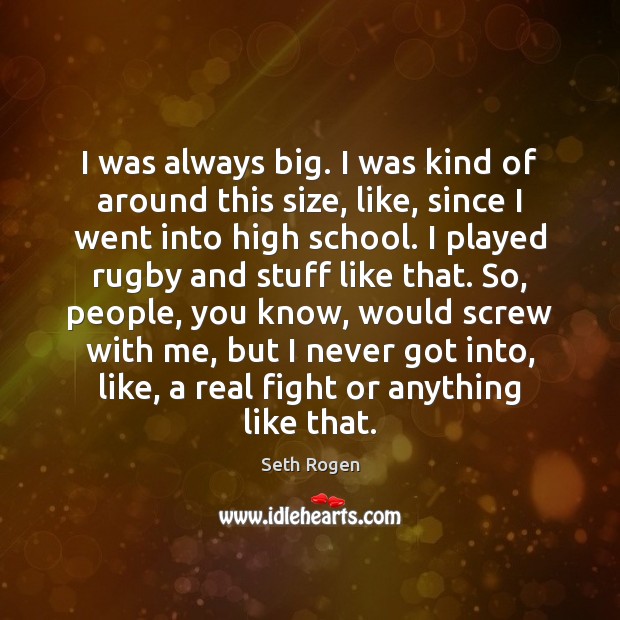 I was always big. I was kind of around this size, like, Seth Rogen Picture Quote