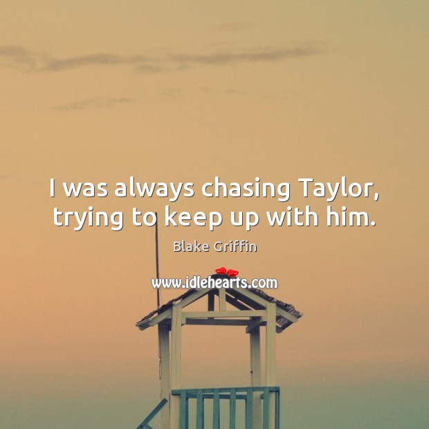 I was always chasing Taylor, trying to keep up with him. Blake Griffin Picture Quote