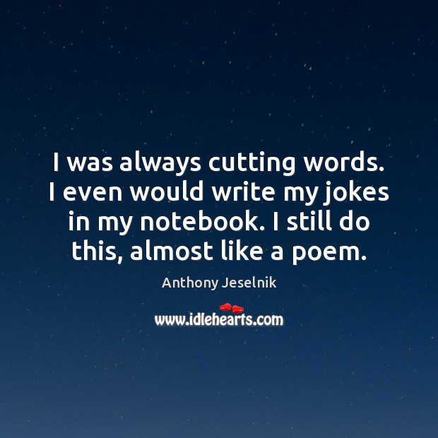 I was always cutting words. I even would write my jokes in Anthony Jeselnik Picture Quote