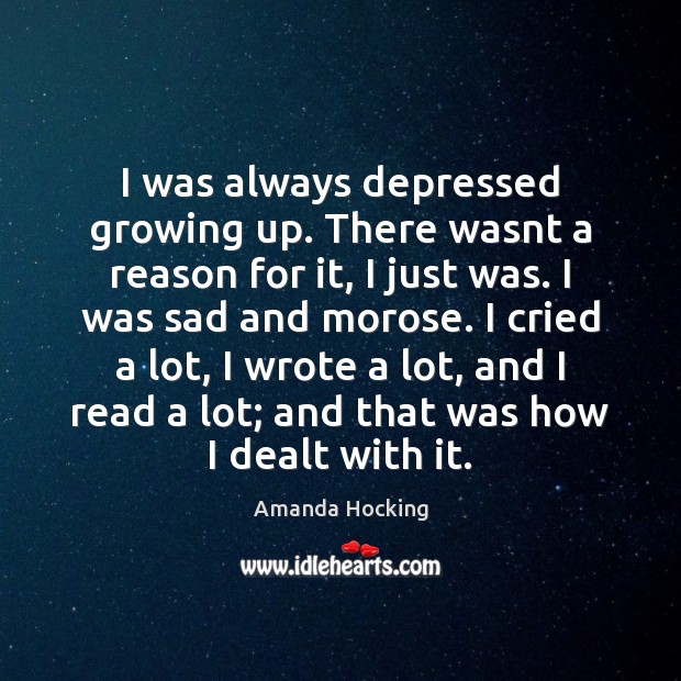 I was always depressed growing up. There wasnt a reason for it, Amanda Hocking Picture Quote