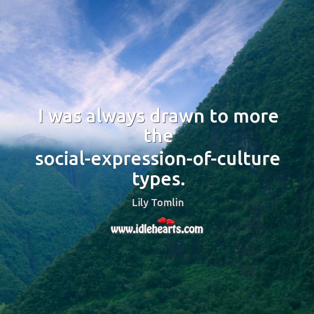 I was always drawn to more the social-expression-of-culture types. Image
