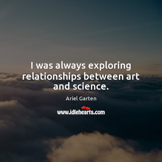 I was always exploring relationships between art and science. Image