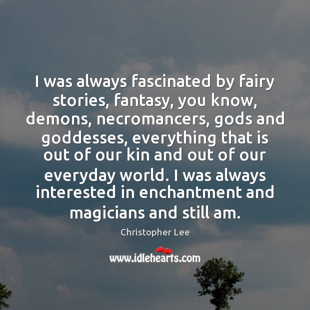 I was always fascinated by fairy stories, fantasy, you know, demons, necromancers, Image
