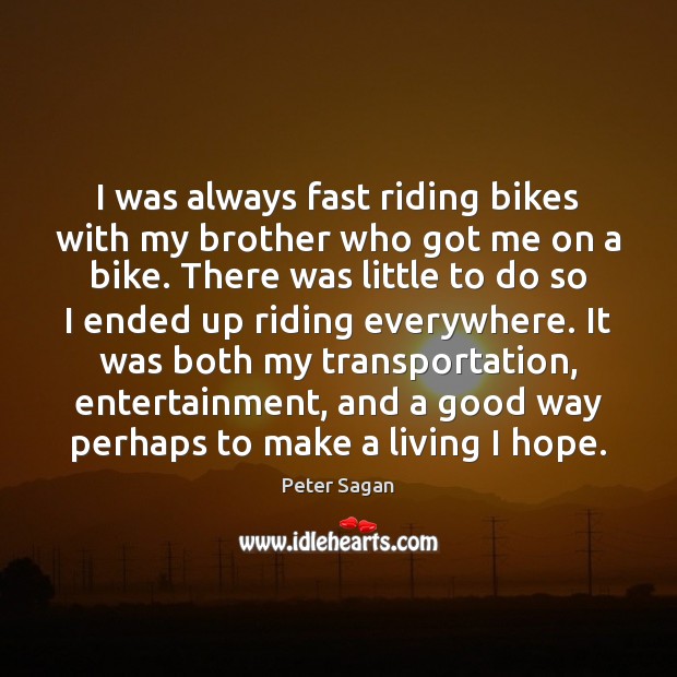 I was always fast riding bikes with my brother who got me Peter Sagan Picture Quote