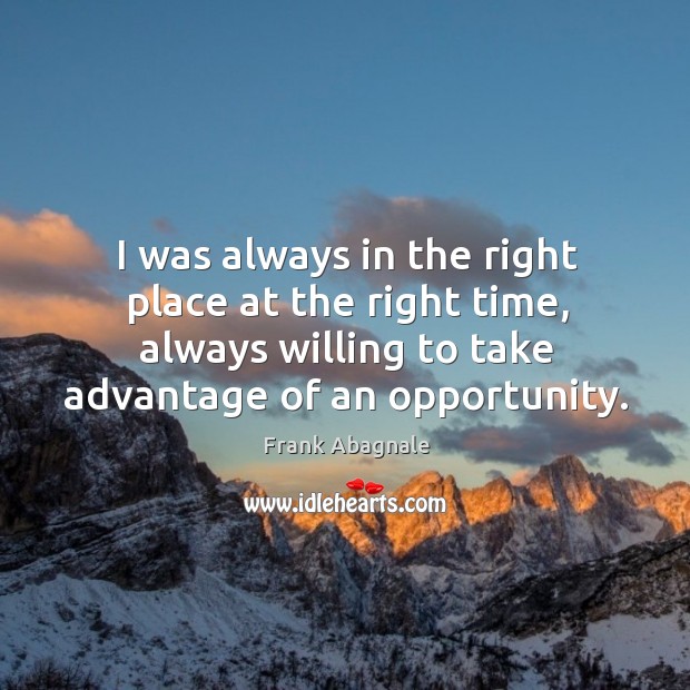 I was always in the right place at the right time, always Frank Abagnale Picture Quote