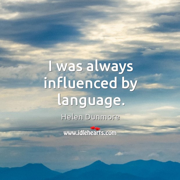 I was always influenced by language. Helen Dunmore Picture Quote