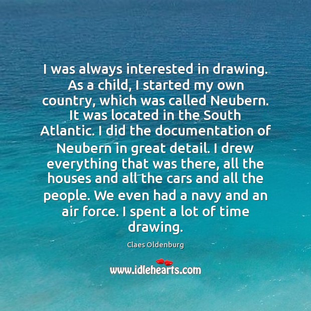 I was always interested in drawing. As a child, I started my Claes Oldenburg Picture Quote