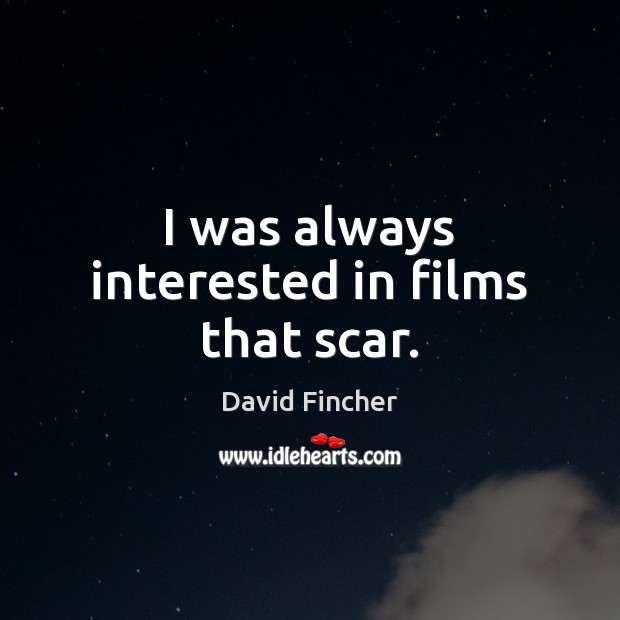 I was always interested in films that scar. David Fincher Picture Quote