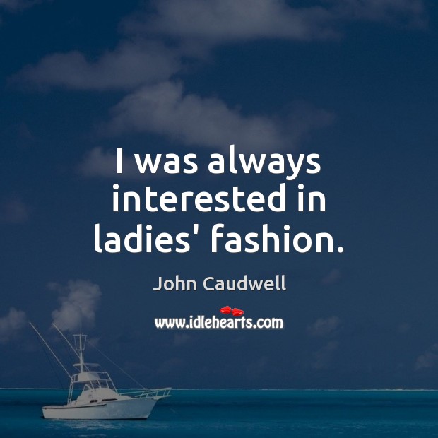 I was always interested in ladies’ fashion. John Caudwell Picture Quote