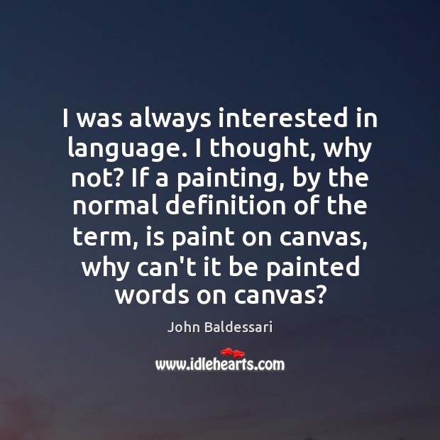 I was always interested in language. I thought, why not? If a John Baldessari Picture Quote