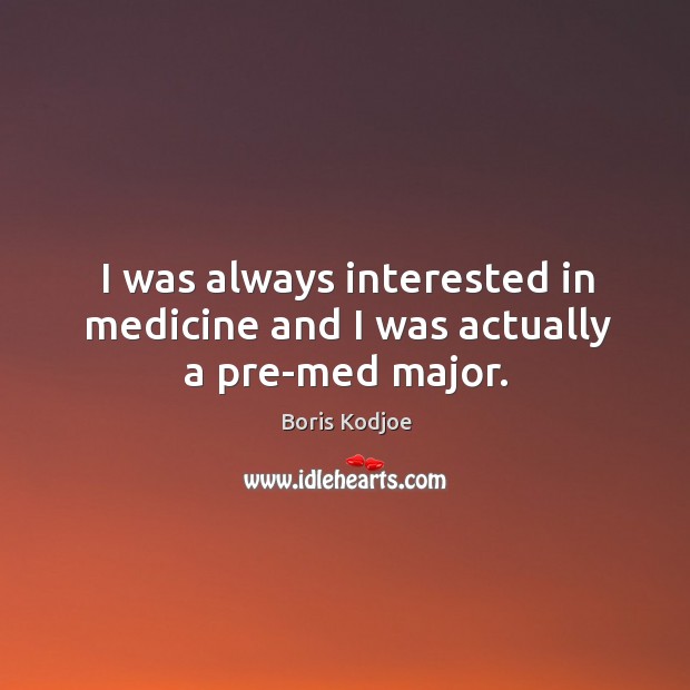 I was always interested in medicine and I was actually a pre-med major. Boris Kodjoe Picture Quote