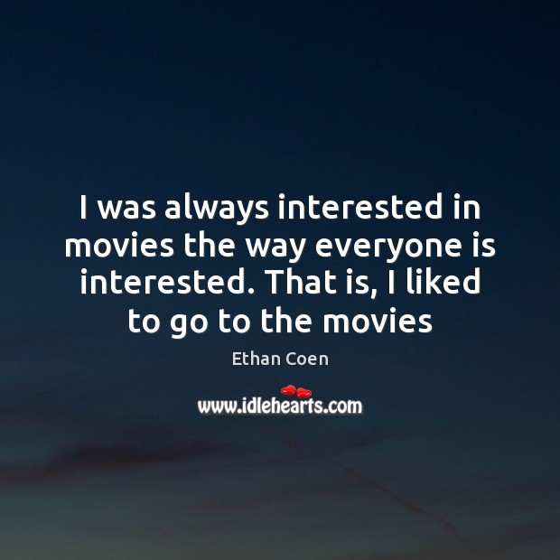 I was always interested in movies the way everyone is interested. That Image
