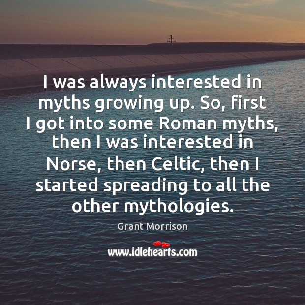 I was always interested in myths growing up. So, first I got Grant Morrison Picture Quote
