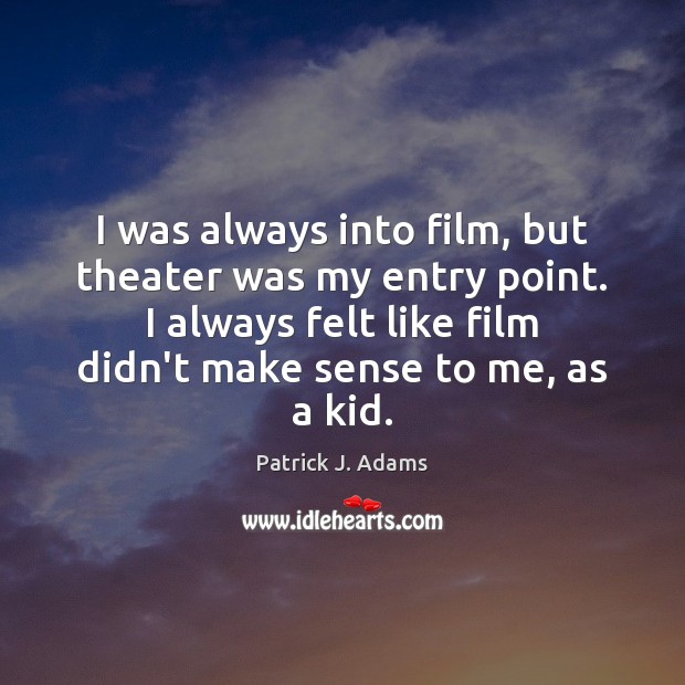 I was always into film, but theater was my entry point. I Patrick J. Adams Picture Quote