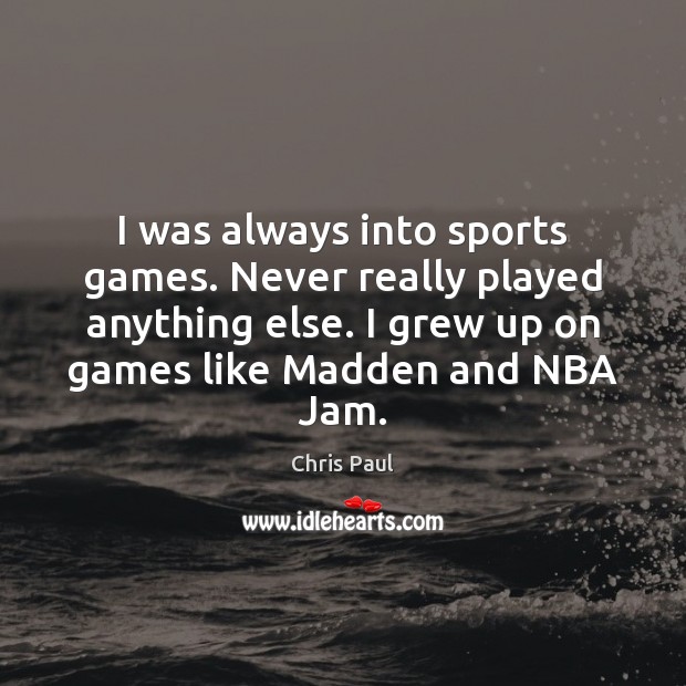 I was always into sports games. Never really played anything else. I Chris Paul Picture Quote