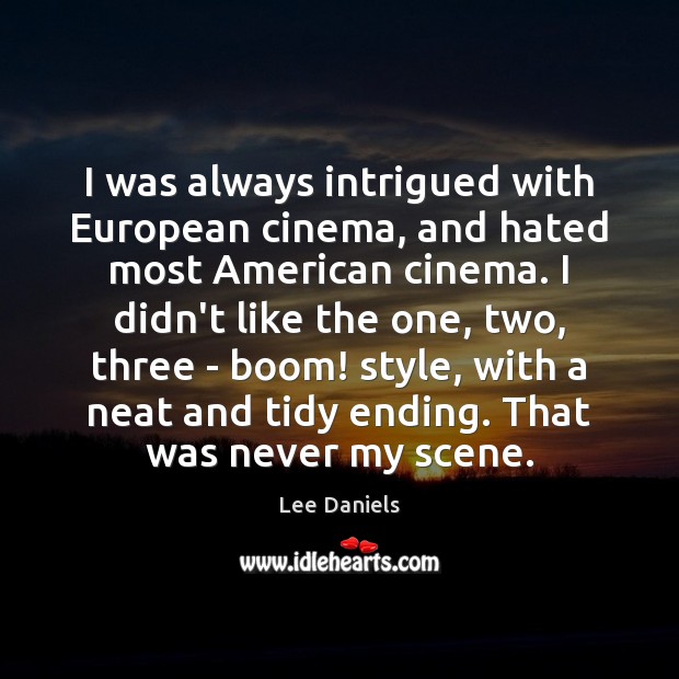 I was always intrigued with European cinema, and hated most American cinema. Lee Daniels Picture Quote