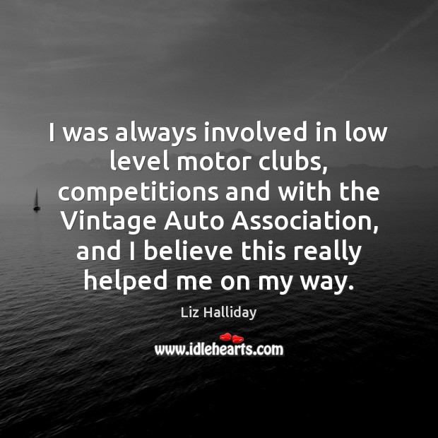 I was always involved in low level motor clubs, competitions and with Liz Halliday Picture Quote
