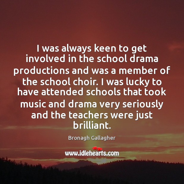 I was always keen to get involved in the school drama productions Bronagh Gallagher Picture Quote