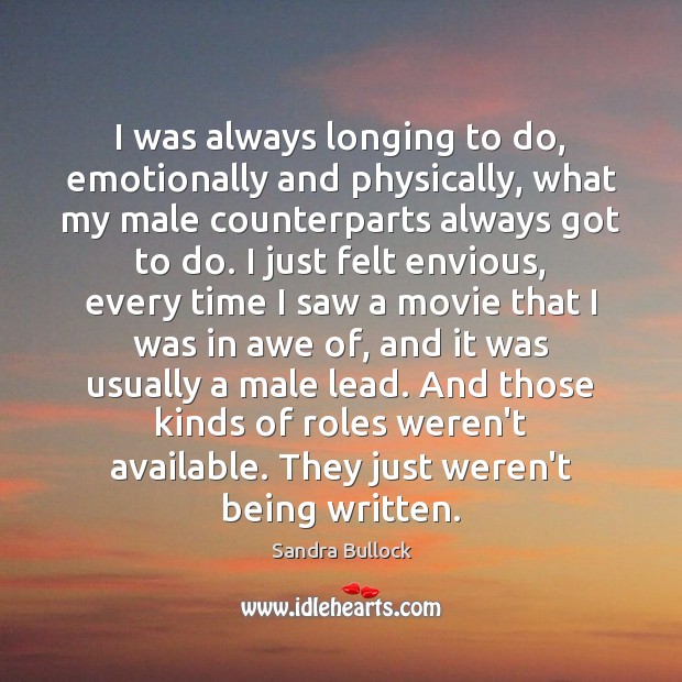 I was always longing to do, emotionally and physically, what my male Sandra Bullock Picture Quote
