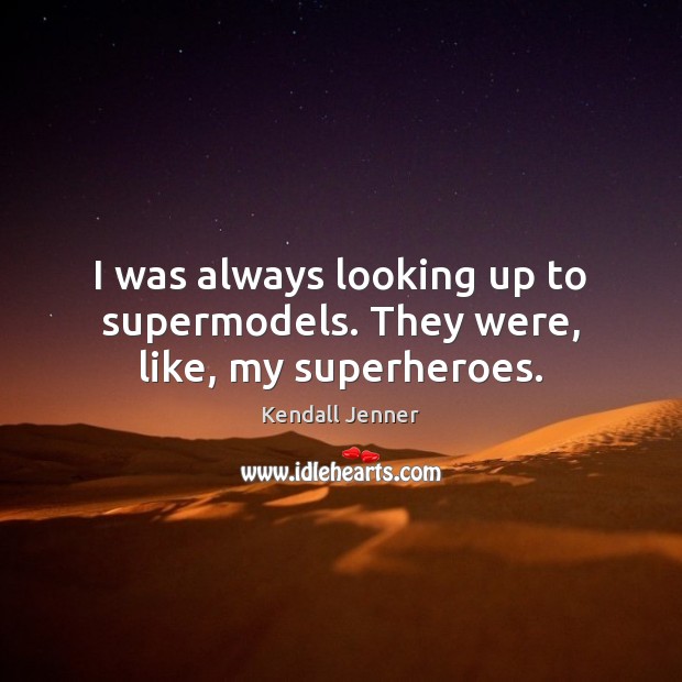 I was always looking up to supermodels. They were, like, my superheroes. Kendall Jenner Picture Quote