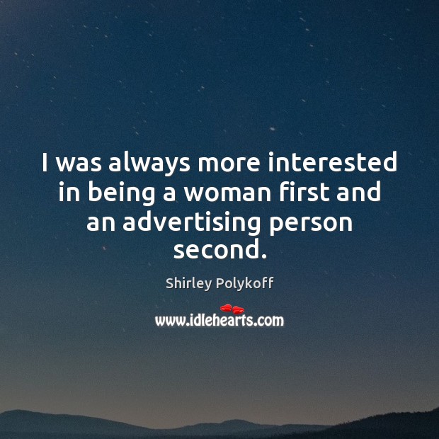 I was always more interested in being a woman first and an advertising person second. Shirley Polykoff Picture Quote
