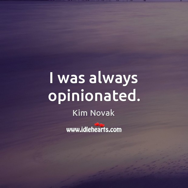 I was always opinionated. Kim Novak Picture Quote