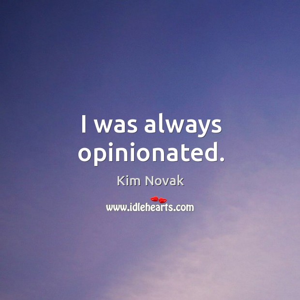 I was always opinionated. Kim Novak Picture Quote