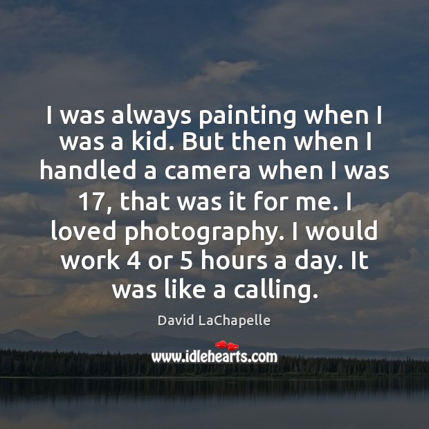 I was always painting when I was a kid. But then when David LaChapelle Picture Quote