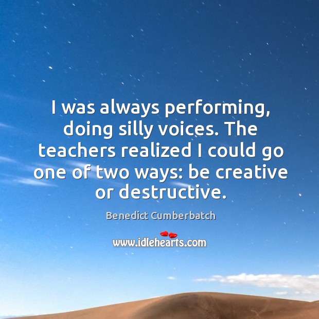 I was always performing, doing silly voices. The teachers realized I could Image