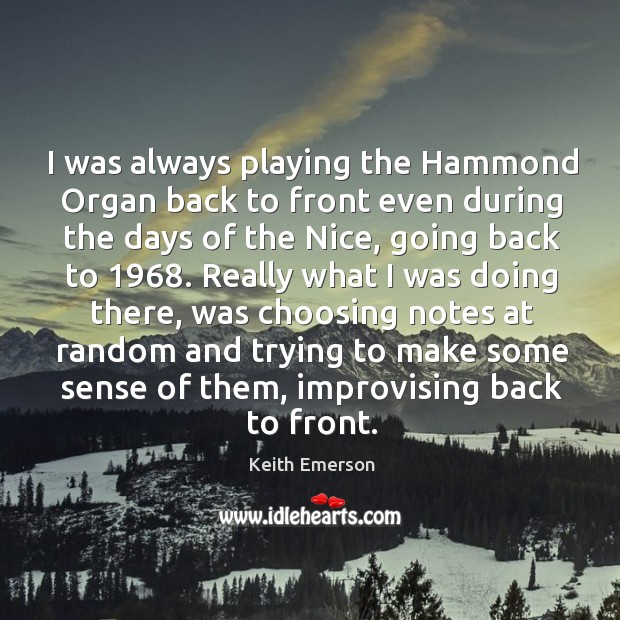 I was always playing the hammond organ back to front even during the days of the nice Keith Emerson Picture Quote
