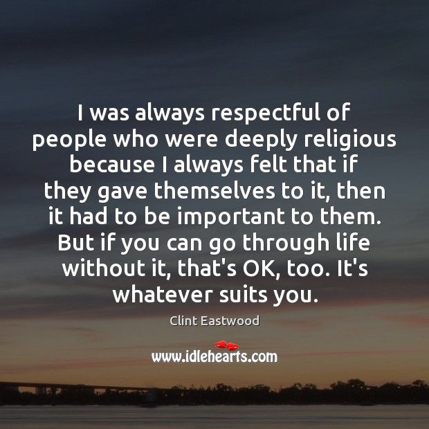 I was always respectful of people who were deeply religious because I Clint Eastwood Picture Quote