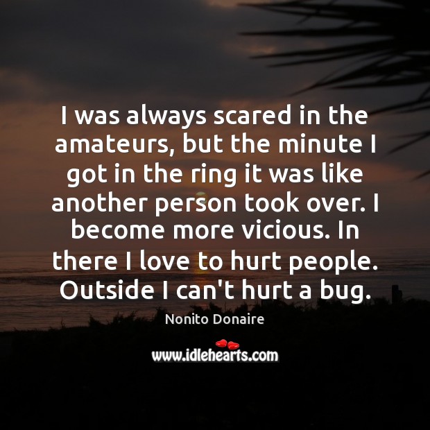 I was always scared in the amateurs, but the minute I got Nonito Donaire Picture Quote