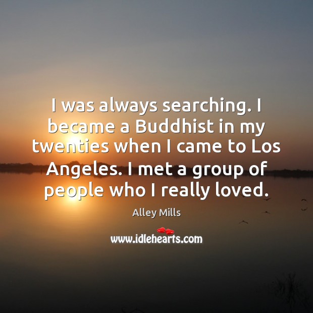 I was always searching. I became a Buddhist in my twenties when Image