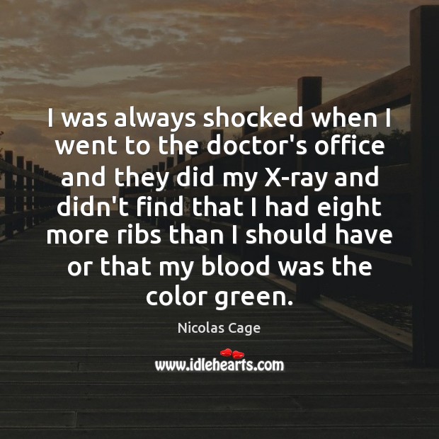 I was always shocked when I went to the doctor’s office and Nicolas Cage Picture Quote