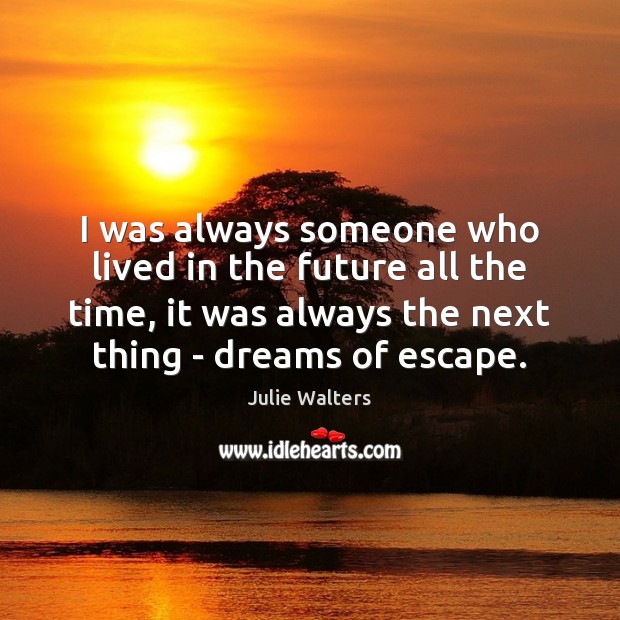 I was always someone who lived in the future all the time, Julie Walters Picture Quote