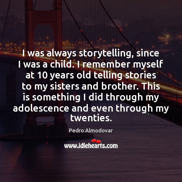 I was always storytelling, since I was a child. I remember myself Pedro Almodovar Picture Quote