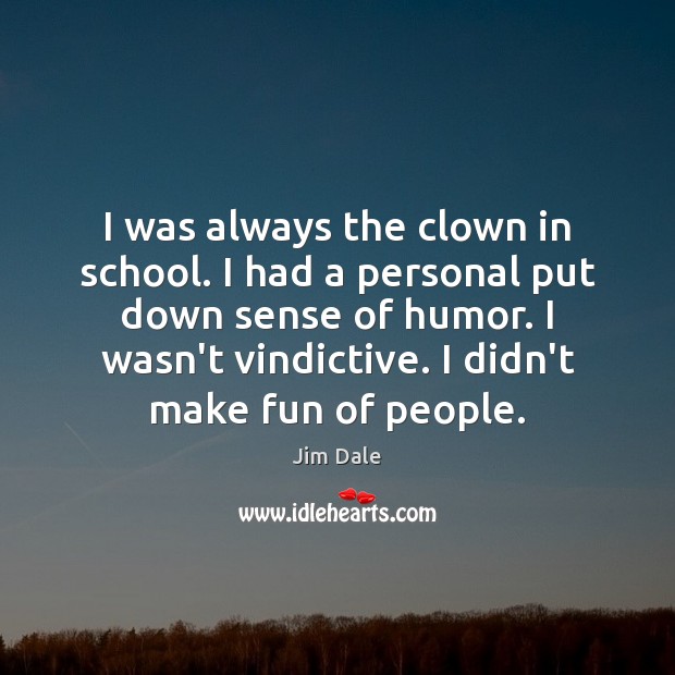 I was always the clown in school. I had a personal put Jim Dale Picture Quote
