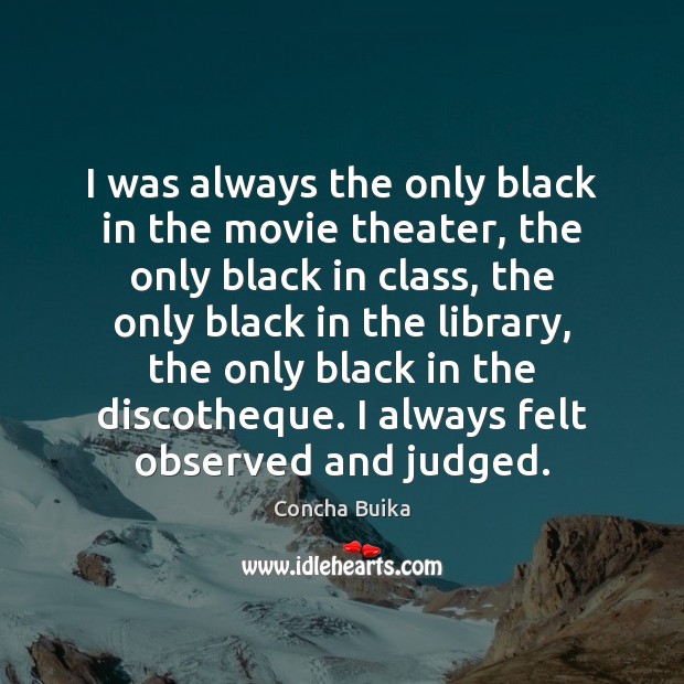 I was always the only black in the movie theater, the only Concha Buika Picture Quote