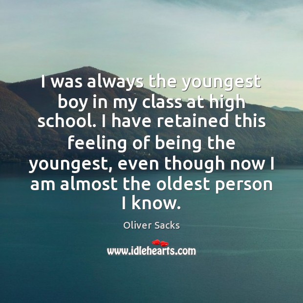 I was always the youngest boy in my class at high school. Oliver Sacks Picture Quote