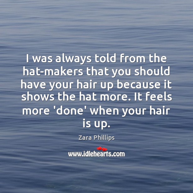 I was always told from the hat-makers that you should have your Zara Phillips Picture Quote