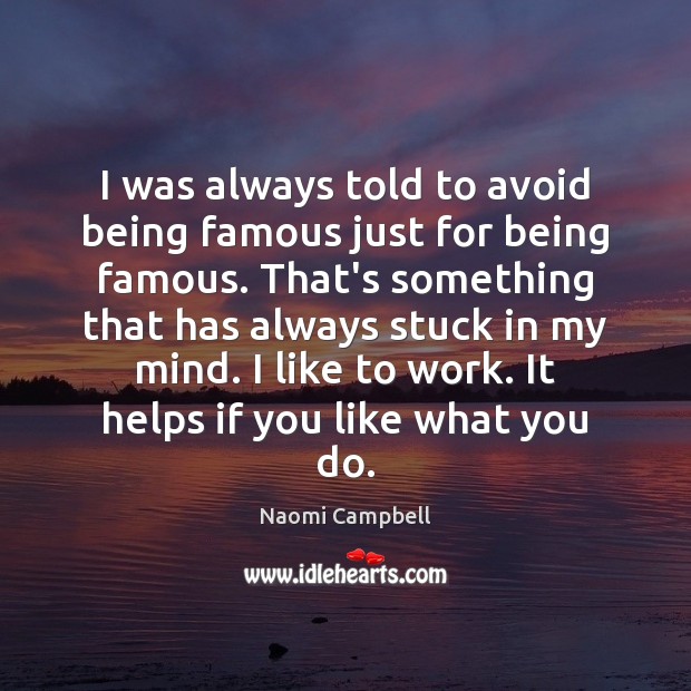 I was always told to avoid being famous just for being famous. Naomi Campbell Picture Quote