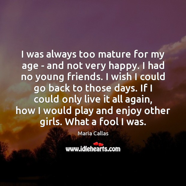 I was always too mature for my age – and not very Maria Callas Picture Quote