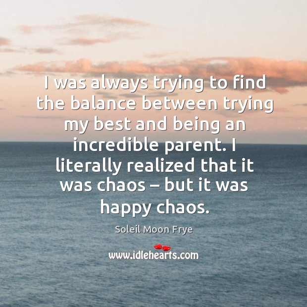 I was always trying to find the balance between trying my best and being an incredible parent. Soleil Moon Frye Picture Quote