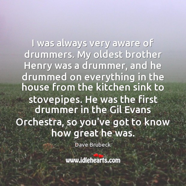 I was always very aware of drummers. My oldest brother Henry was Brother Quotes Image