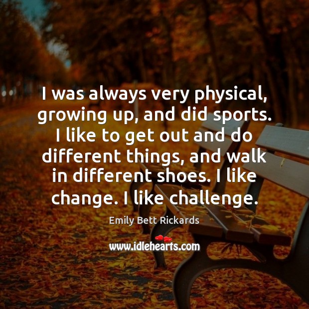 I was always very physical, growing up, and did sports. I like Emily Bett Rickards Picture Quote